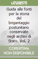 Guida alle fonti per la storia del brigantaggio postunitario conservate negli archivi di Stato. Vol. 2 libro