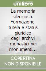 La memoria silenziosa. Formazione, tutela e status giuridico degli archivi monastici nei monumenti nazionali. Atti del Convegno (1998) libro