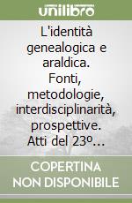 L'identità genealogica e araldica. Fonti, metodologie, interdisciplinarità, prospettive. Atti del 23º Congresso internazionale (Torino, 21-26 settembre 1998)