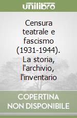 Censura teatrale e fascismo (1931-1944). La storia, l'archivio, l'inventario libro