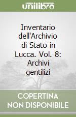 Inventario dell'Archivio di Stato in Lucca. Vol. 8: Archivi gentilizi