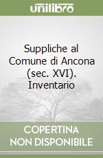 Suppliche al Comune di Ancona (sec. XVI). Inventario libro