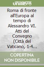 Roma di fronte all'Europa al tempo di Alessandro VI. Atti del Convegno (Città del Vaticano, 1-4 dicembre 1999) libro