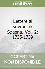 Lettere ai sovrani di Spagna. Vol. 2: 1735-1739