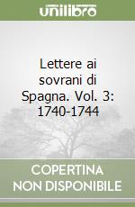 Lettere ai sovrani di Spagna. Vol. 3: 1740-1744