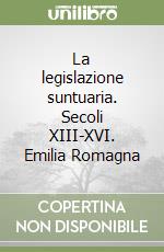 La legislazione suntuaria. Secoli XIII-XVI. Emilia Romagna libro