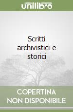 Scritti archivistici e storici libro