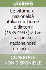 Le vittime di nazionalità italiana a Fiume e dintorni (1939-1947)-Zrtve talijanske nacionalnosti u rijeci i okolici (1939-1947) libro