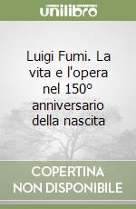 Luigi Fumi. La vita e l'opera nel 150° anniversario della nascita libro