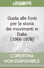 Guida alle fonti per la storia dei movimenti in Italia (1966-1978) libro