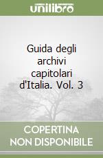 Guida degli archivi capitolari d'Italia. Vol. 3 libro