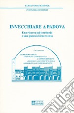 Invecchiare a Padova. Una ricerca sul territorio e una ipotesi di intervento libro