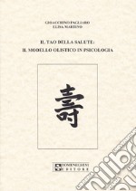 Il tao della salute. Il modello olistico in psicologia libro