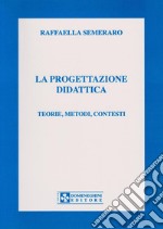 La progettazione didattica. Teorie, metodi, contesti libro