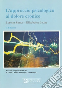 L'approccio psicologico al dolore cronico. Revisione aggiornata di: «Il dolore cronico. Psicologia e psicoterapia» libro