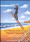 Lo psicologo e la progettazione. In ambito clinico, sociale, evolutivo e del lavoro libro di Rollo Eugenio