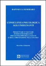 Consulenza psicologica agli insegnanti. Progettare e valutare interventi formativi per lo sviluppo della salute e della prevenzione nella scuola libro