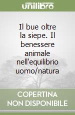 Il bue oltre la siepe. Il benessere animale nell'equilibrio uomo/natura libro