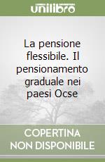 La pensione flessibile. Il pensionamento graduale nei paesi Ocse