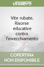 Vite rubate. Risorse educative contro l'invecchiamento libro