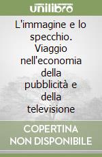 L'immagine e lo specchio. Viaggio nell'economia della pubblicità e della televisione