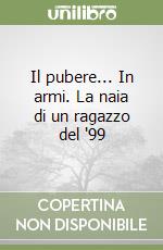 Il pubere... In armi. La naia di un ragazzo del '99 libro