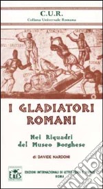 I gladiatori romani nei riquadri del Museo Borghese libro