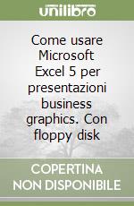 Come usare Microsoft Excel 5 per presentazioni business graphics. Con floppy disk