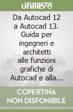 Da Autocad 12 a Autocad 13. Guida per ingegneri e architetti alle funzioni grafiche di Autocad e alla certificazione di qualità UNI/EN/ISO 9000 libro