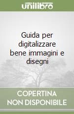 Guida per digitalizzare bene immagini e disegni libro