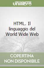 HTML. Il linguaggio del World Wide Web libro