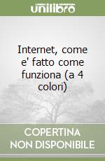 Internet, come e' fatto come funziona (a 4 colori) libro