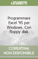 Programmare Excel '95 per Windows. Con floppy disk