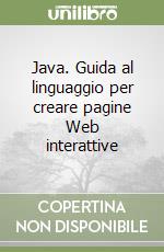 Java. Guida al linguaggio per creare pagine Web interattive