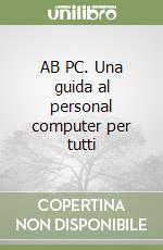 AB PC. Una guida al personal computer per tutti libro