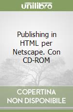 Publishing in HTML per Netscape. Con CD-ROM