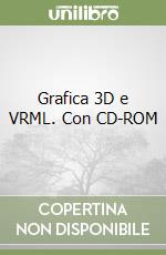 Grafica 3D e VRML. Con CD-ROM