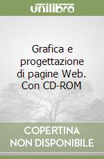 Grafica e progettazione di pagine Web. Con CD-ROM