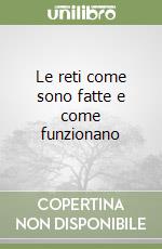 Le reti come sono fatte e come funzionano libro