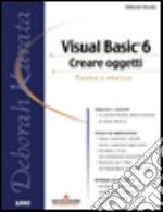 Visual Basic 6. Creare oggetti. Con CD-ROM libro