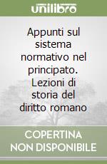 Appunti sul sistema normativo nel principato. Lezioni di storia del diritto romano libro