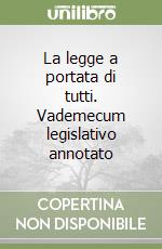 La legge a portata di tutti. Vademecum legislativo annotato libro