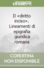 Il «diritto inciso». Lineamenti di epigrafia giuridica romana libro