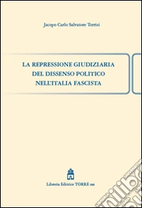 La repressione giudiziaria del dissenso politico nell'Italia fascista libro
