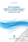 Spazi marini e diritto internazionale. Testi e materiali per il corso di diritto internazionale del mare libro
