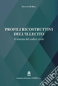 Profili ricostruttivi dell'illecito. Il sistema del codice civile libro