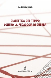 Dialettica del tempo contro la pedagogia di guerra libro