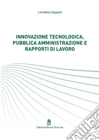 Innovazione tecnologica, pubblica amministrazione e rapporti di lavoro libro