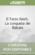 Il Terzo Reich. La conquista dei Balcani libro