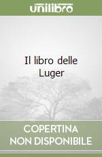Il libro delle Luger libro